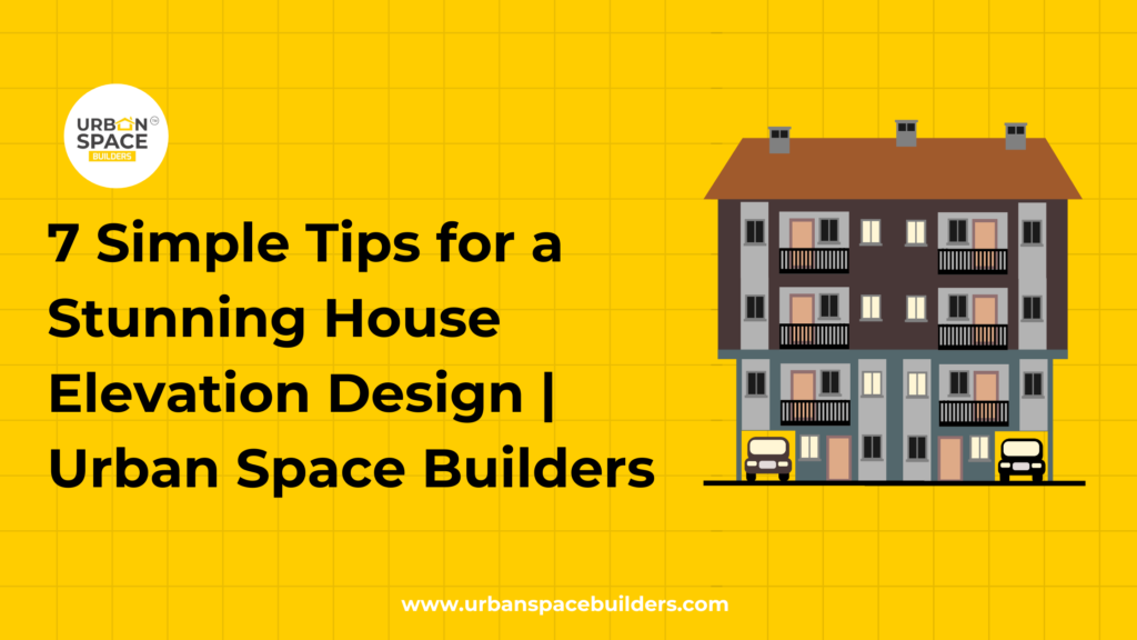 7 simple tips for creating a stunning house elevation design by Urbanspace Builders, enhancing your home's exterior appeal.