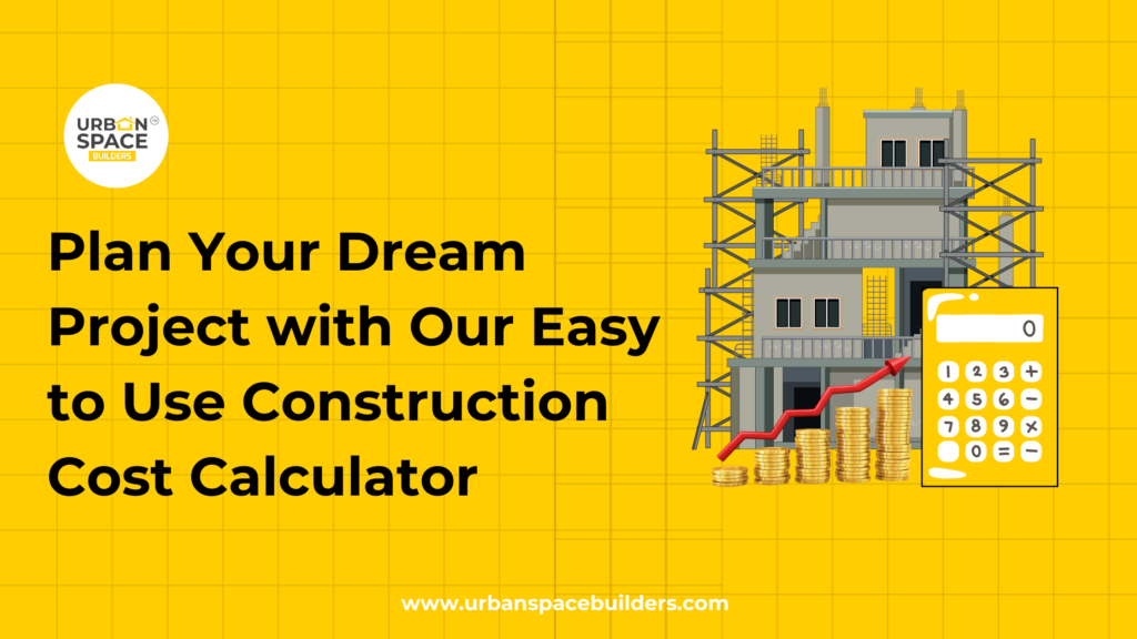 Plan your dream project with Urbanspace Builders' easy-to-use construction cost calculator for accurate budgeting.