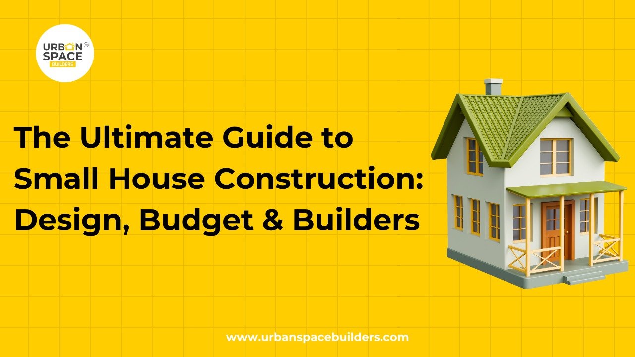 The Ultimate Guide to Small House Construction: Design, Budget & Builders